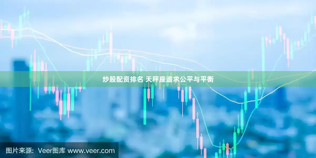 炒股配资排名 天秤座追求公平与平衡