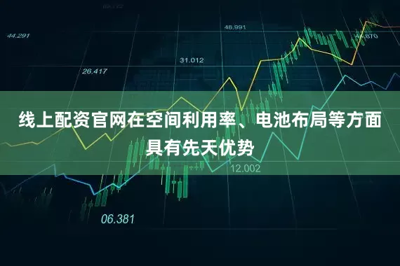 线上配资官网在空间利用率、电池布局等方面具有先天优势